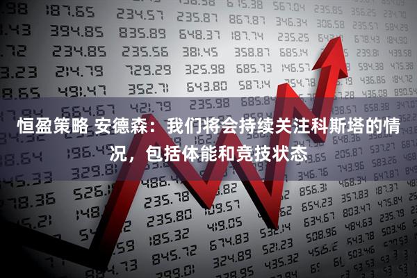 恒盈策略 安德森：我们将会持续关注科斯塔的情况，包括体能和竞技状态